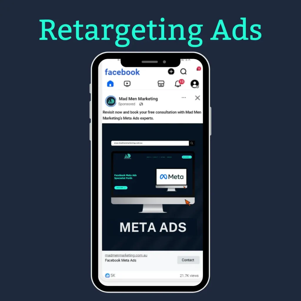 An image with the title "Retargeting Ads". Image features a smartphone displaying Facebook's feed with a sponsored by Mad Men Marketing with the caption 'Revisit now and book your free consultation with Mad Men Marketing's Meta Ads experts.'. The image in ad shows a computer screen with text 'Facebook Meta Ads Specialist Perth'. and "Meta Ads" at bottom. The ad includes contact button.
